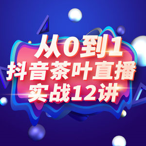从0到1 抖音茶叶直播课 实战12讲